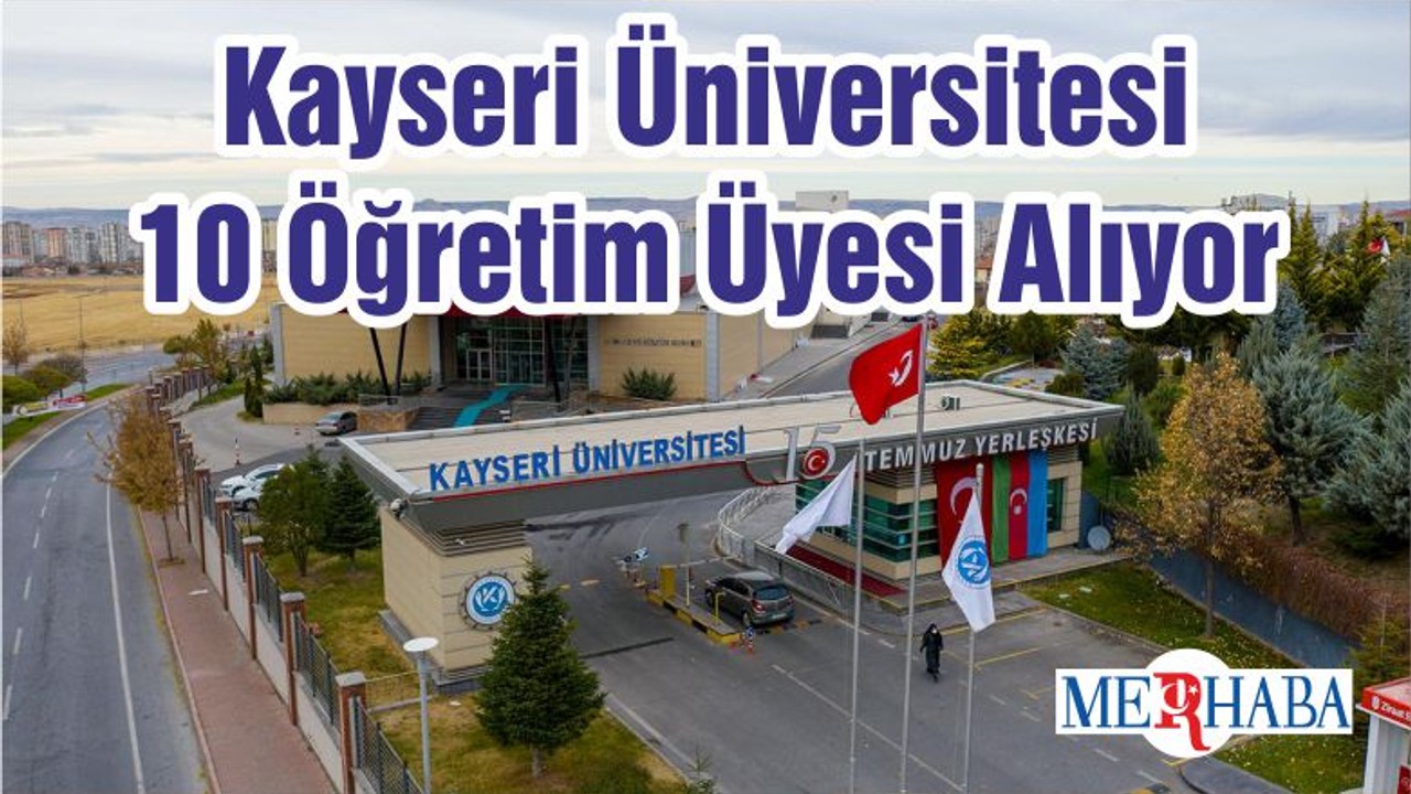 Kayseri Üniversitesi 10 Öğretim Üyesi Alıyor
