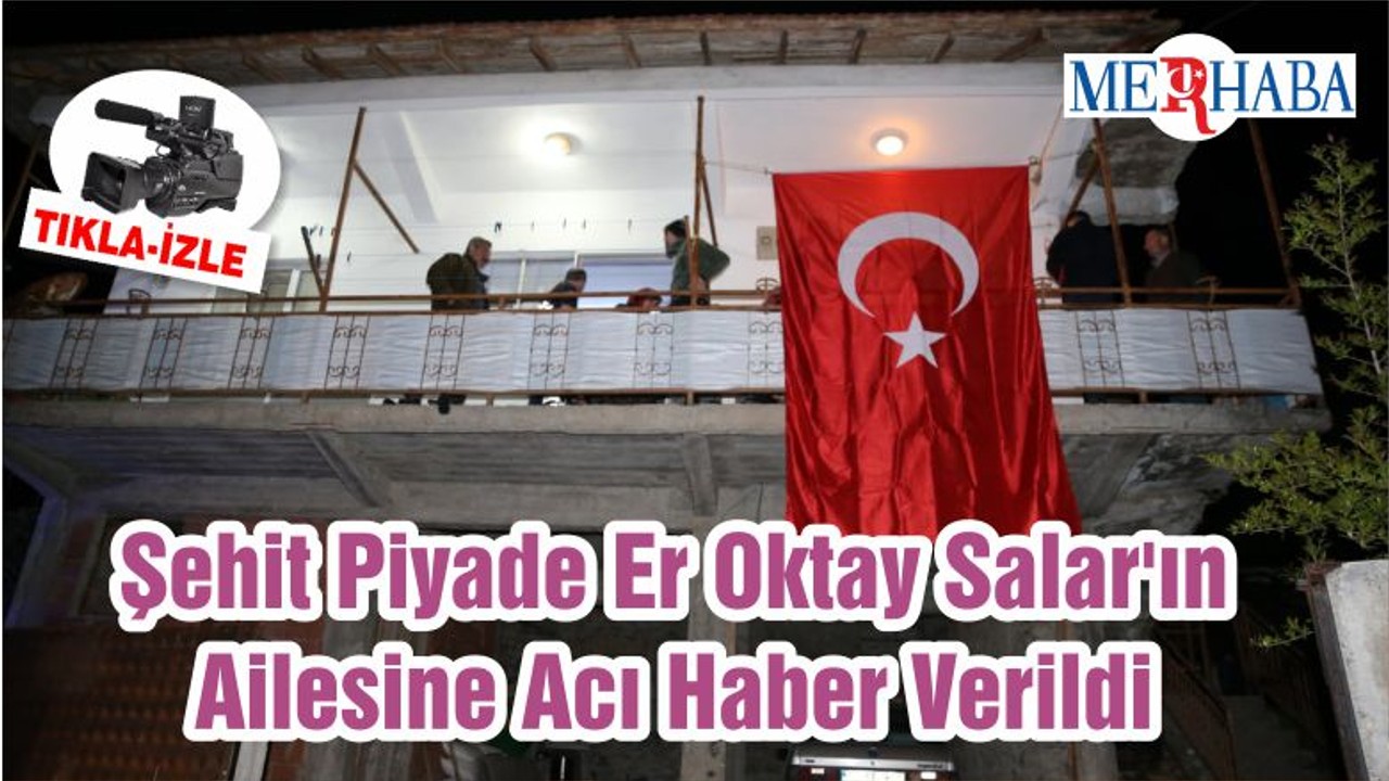 Şehit Piyade Er Oktay Salar'ın Ailesine Acı Haber Verildi