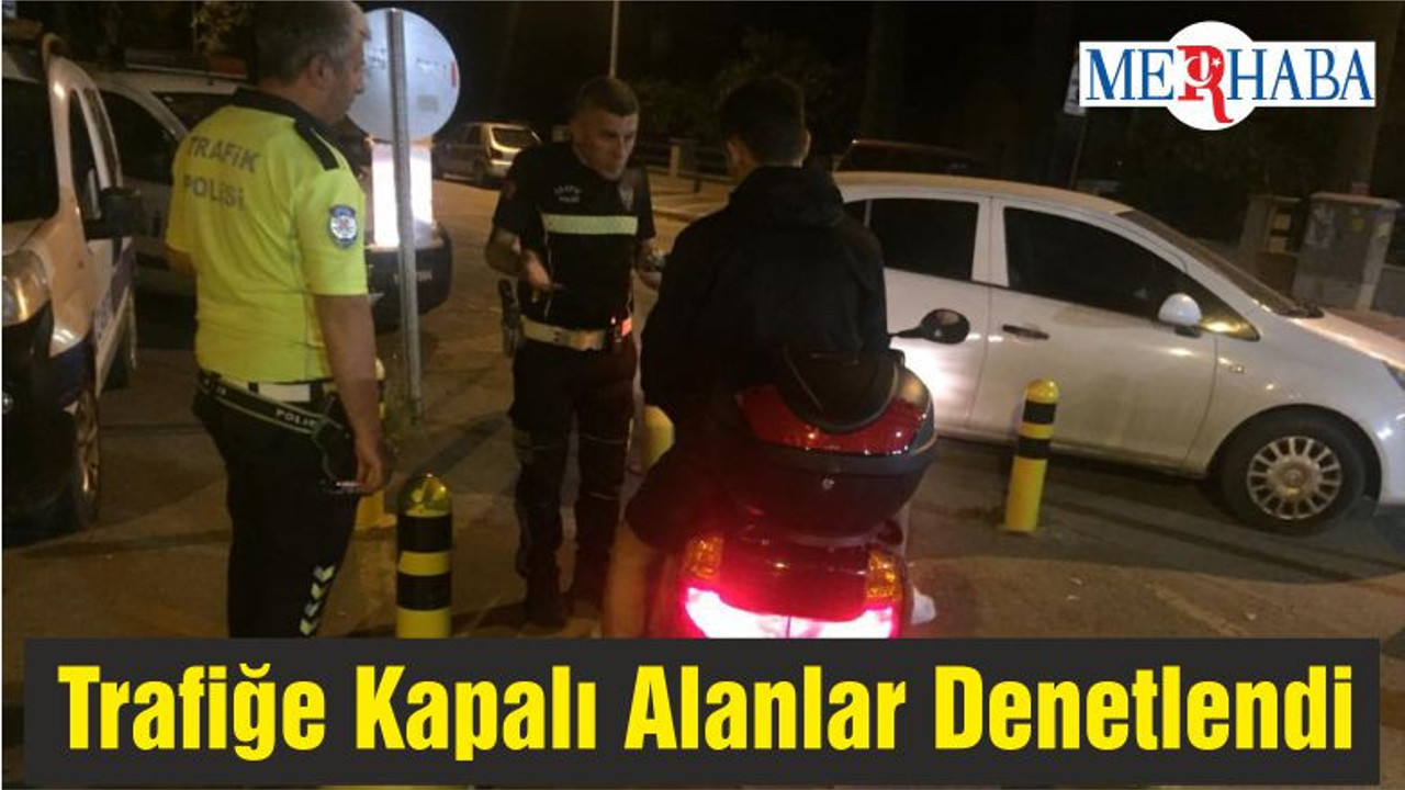 Trafiğe Kapalı Alanlar Denetlendi