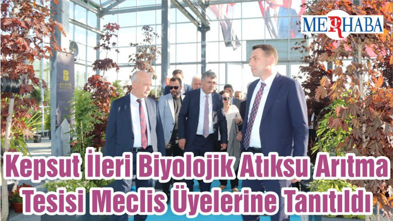 Kepsut İleri Biyolojik Atıksu Arıtma Tesisi Meclis Üyelerine Tanıtıldı