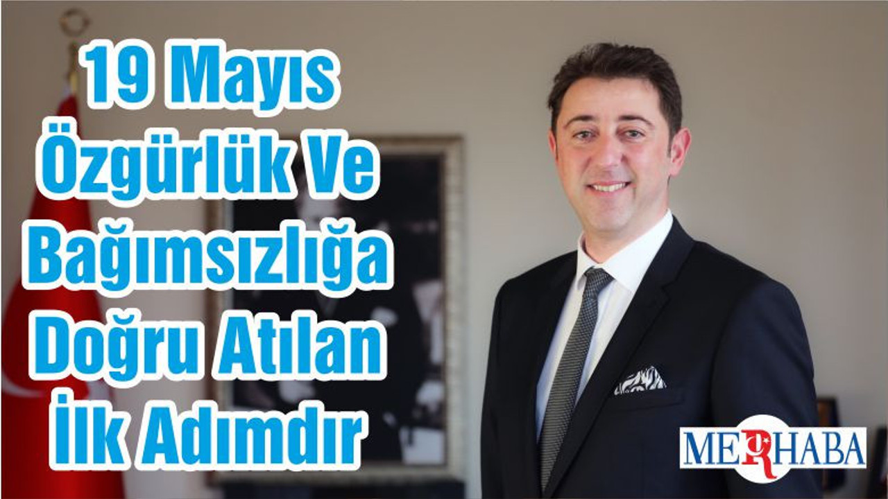 19 Mayıs Özgürlük Ve Bağımsızlığa Doğru Atılan İlk Adımdır