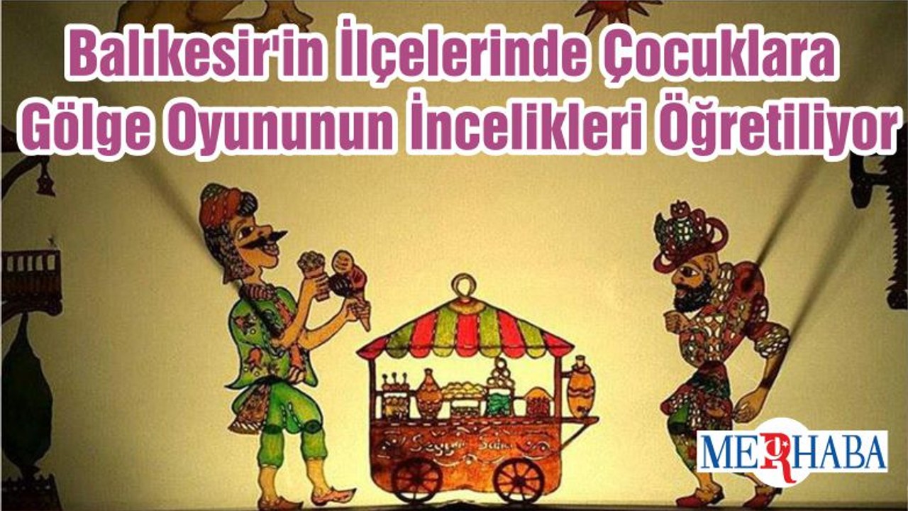 Balıkesir'in İlçelerinde Çocuklara Gölge Oyununun İncelikleri Öğretiliyor