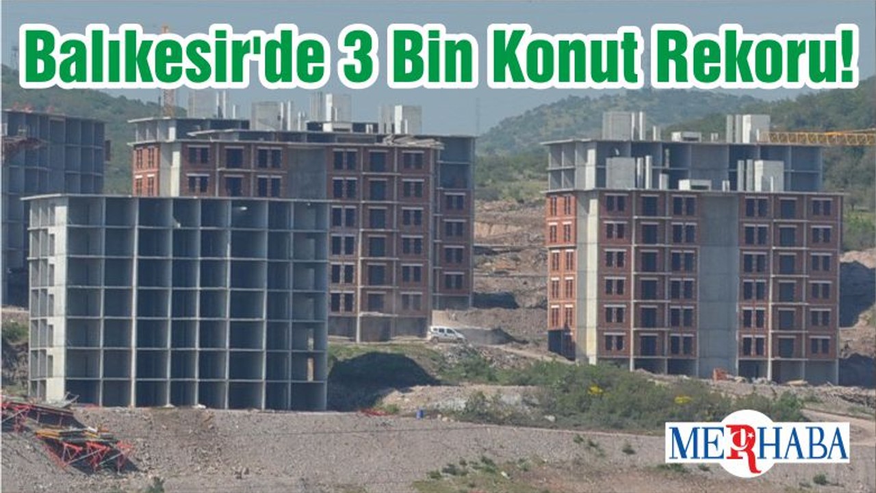 Balıkesir'de 3 Bin Konut Rekoru!