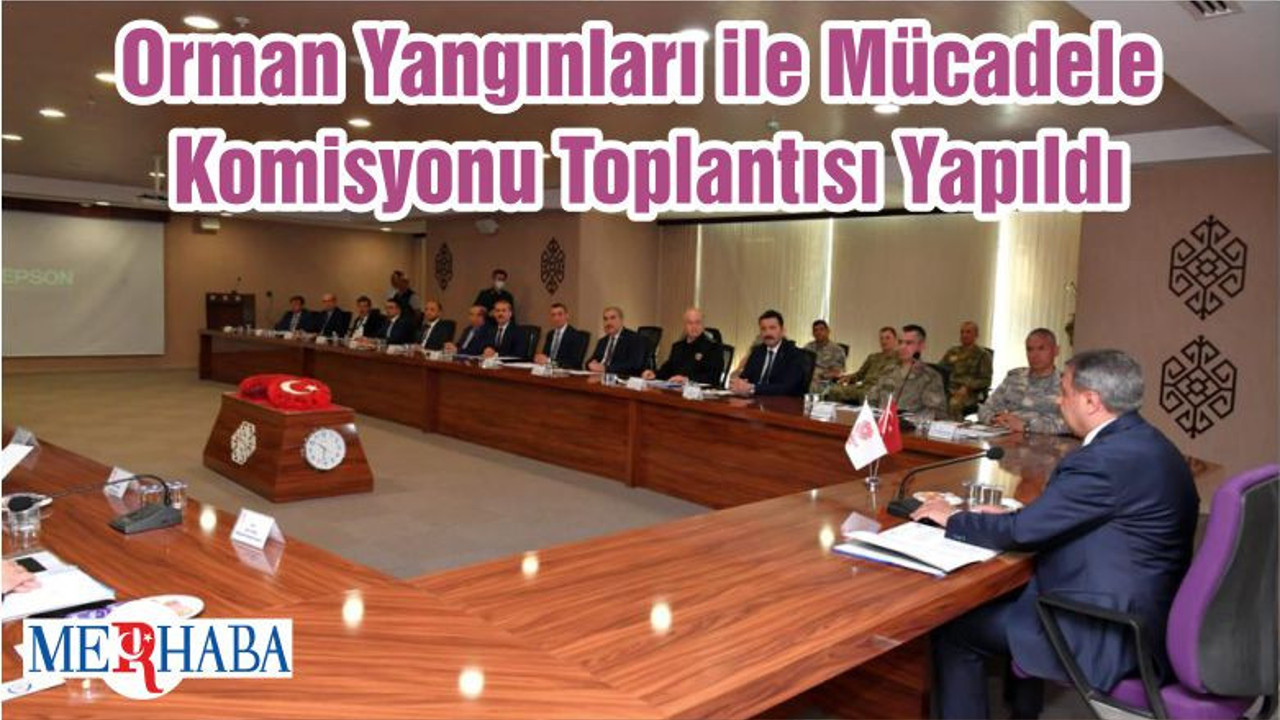 Orman Yangınları ile Mücadele Komisyonu Toplantısı Yapıldı