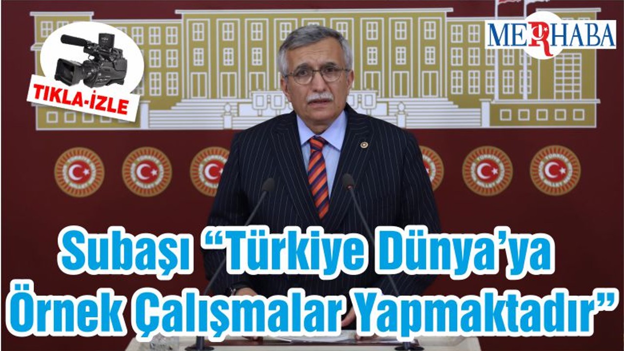 Subaşı “Türkiye Dünya’ya Örnek Çalışmalar Yapmaktadır”