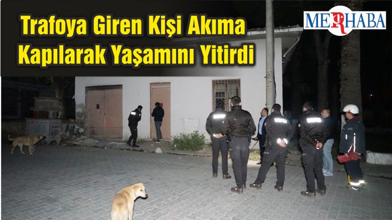 Trafoya Giren Kişi Akıma Kapılarak Yaşamını Yitirdi