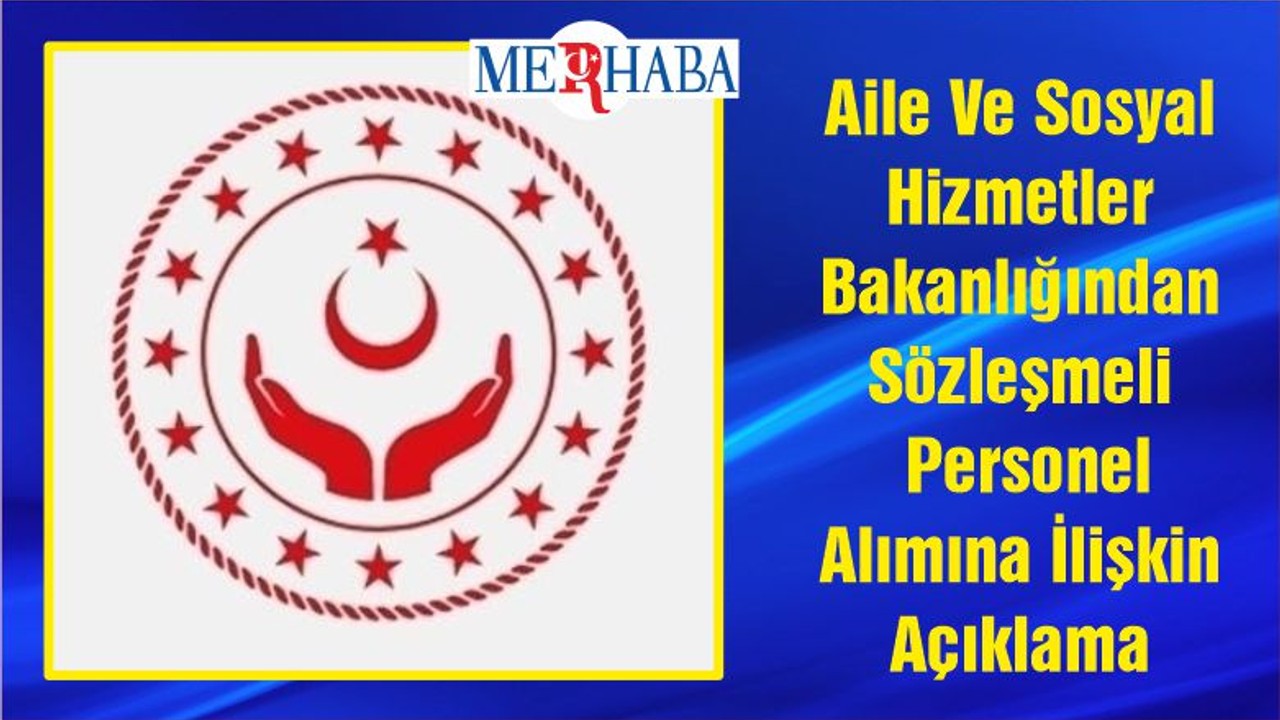 Aile Ve Sosyal Hizmetler Bakanlığından Sözleşmeli Personel Alımına İlişkin Açıklama