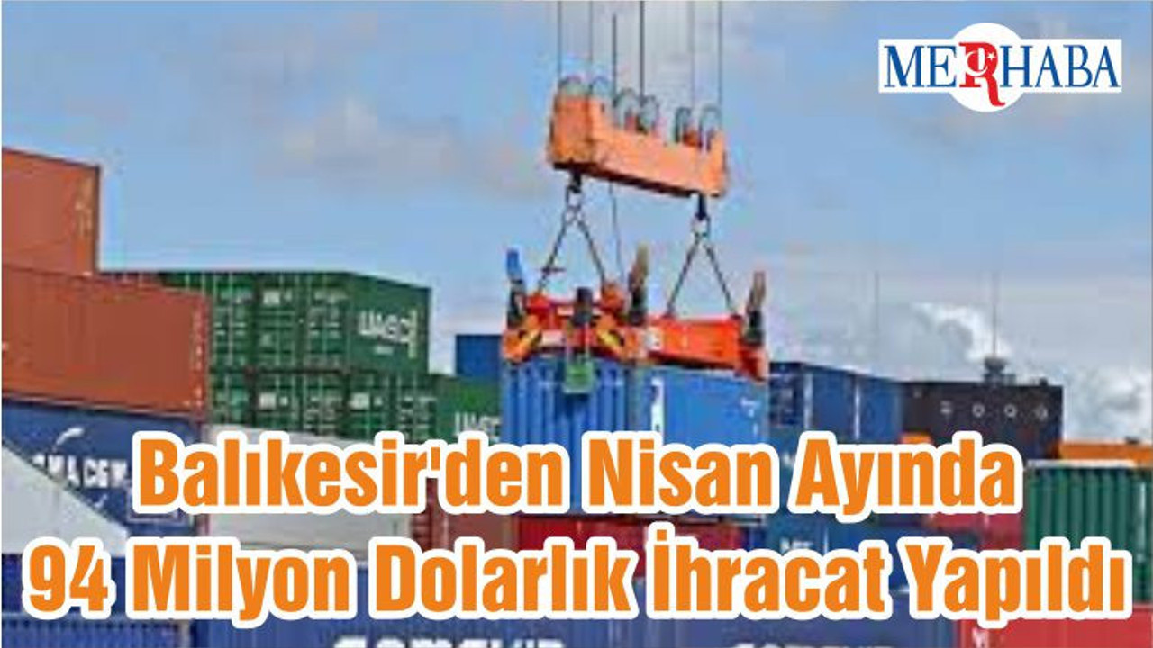Balıkesir'den Nisan Ayında 94 Milyon Dolarlık İhracat Yapıldı
