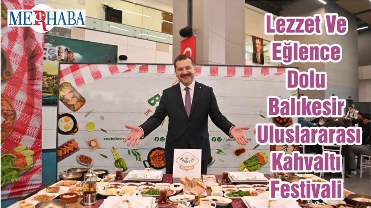 Lezzet Ve Eğlence Dolu Balıkesir Uluslararası Kahvaltı Festivali