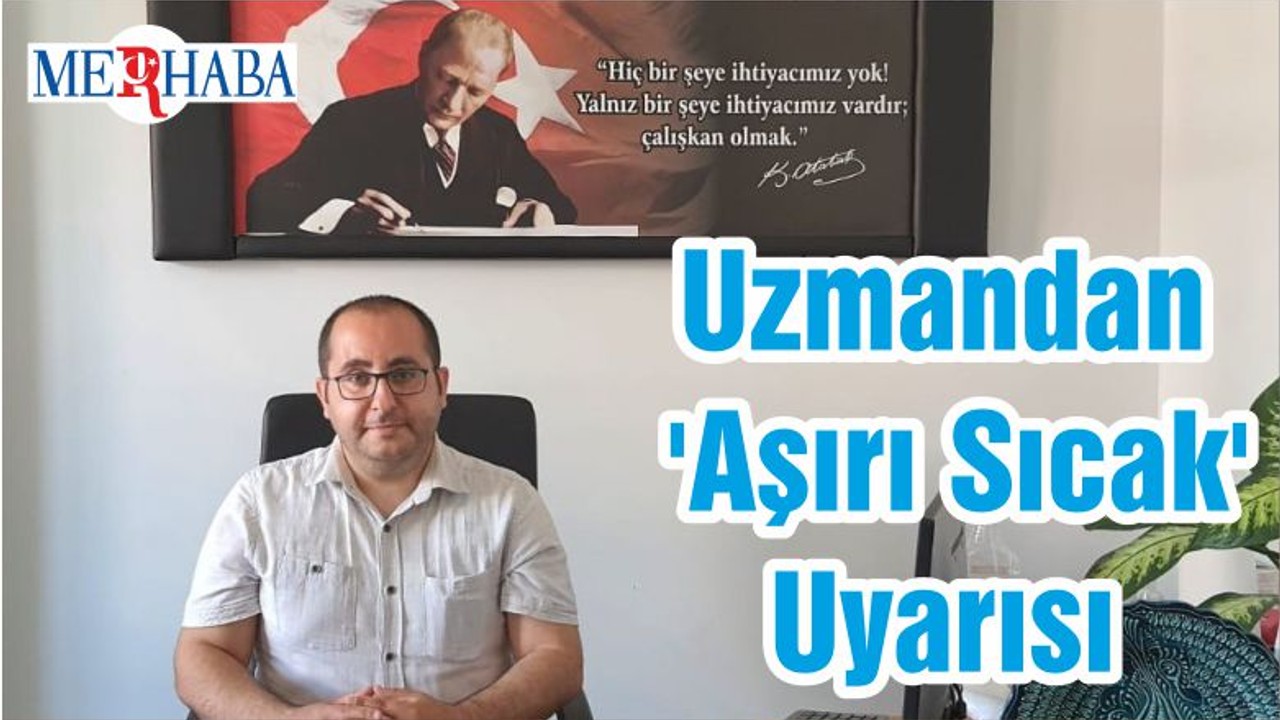 Uzmandan 'Aşırı Sıcak' Uyarısı