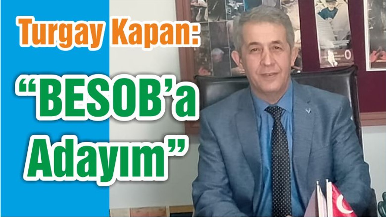Turgay Kapan “BESOB’a Adayım”