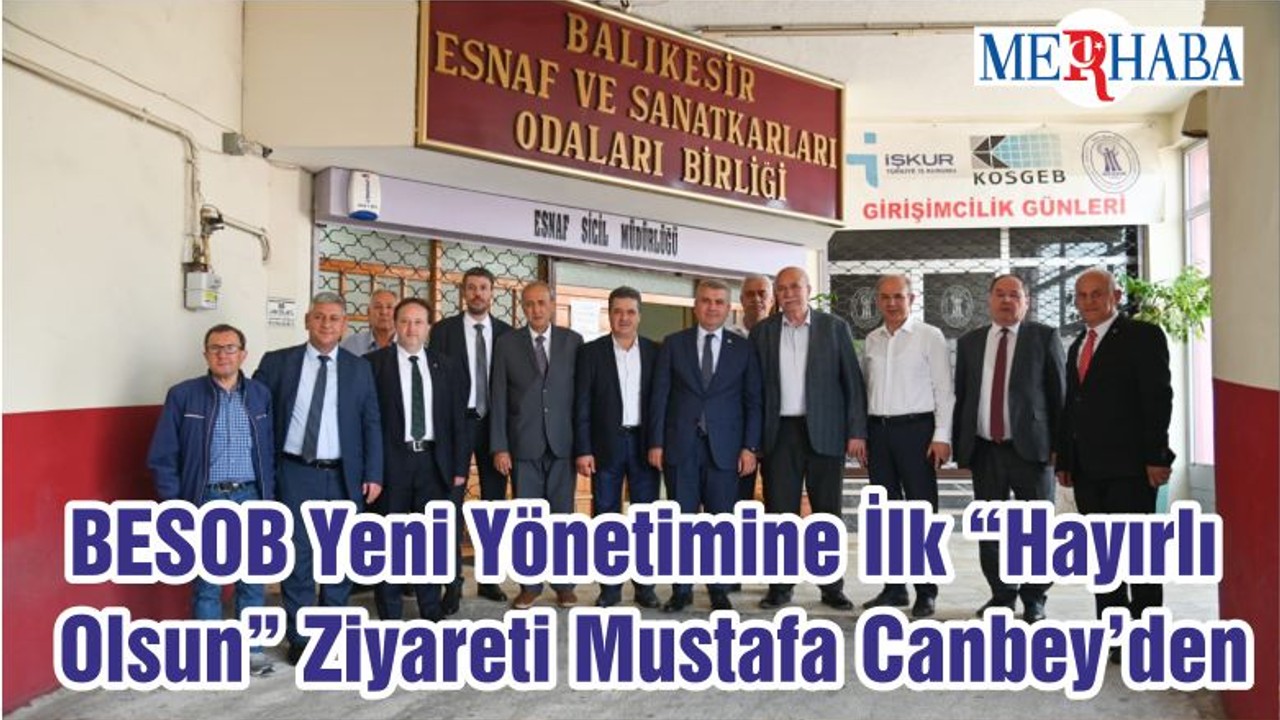 BESOB Yeni Yönetimine İlk “Hayırlı Olsun” Ziyareti Mustafa Canbey’den