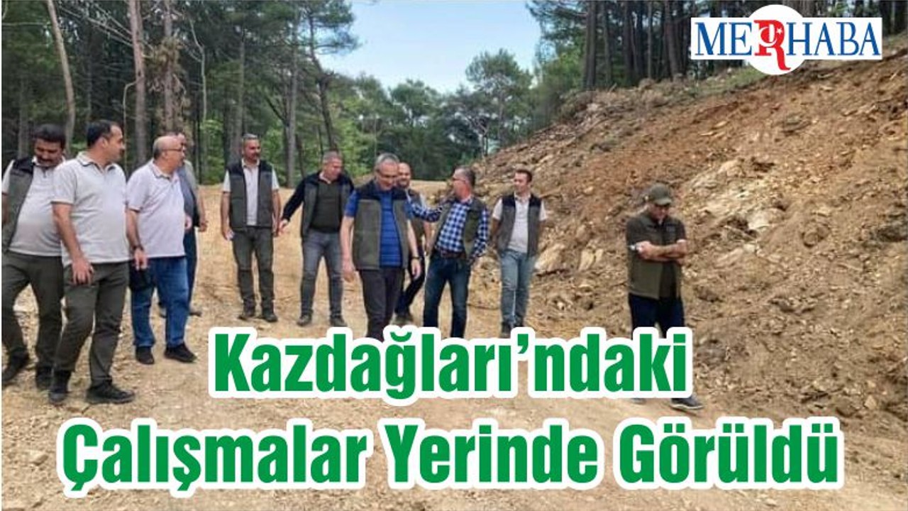 Kazdağları’ndaki Çalışmalar Yerinde Görüldü