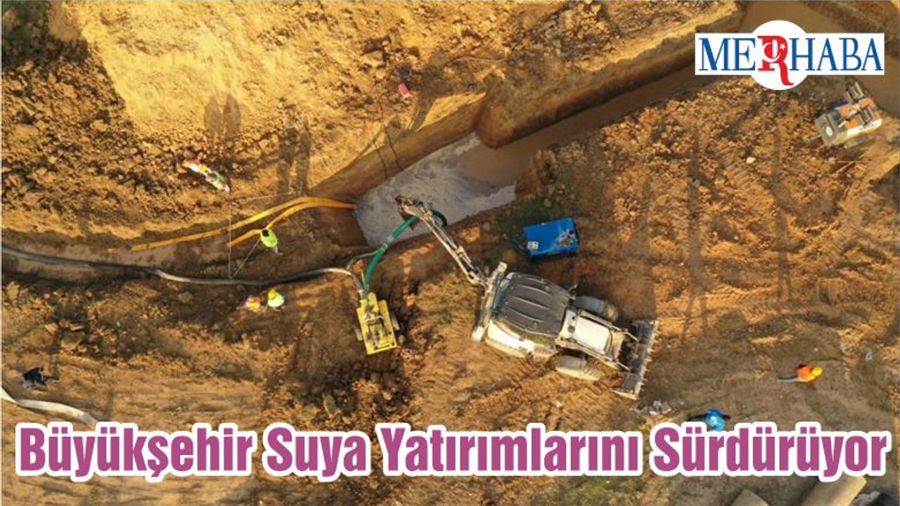 Büyükşehir Suya Yatırımlarını Sürdürüyor