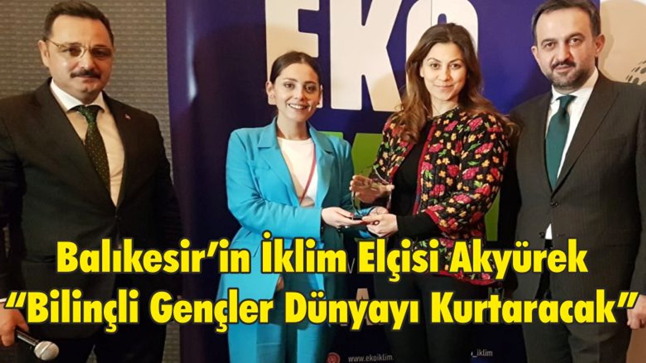 Balıkesir’in İklim Elçisi Akyürek “Bilinçli Gençler Dünyayı Kurtaracak”