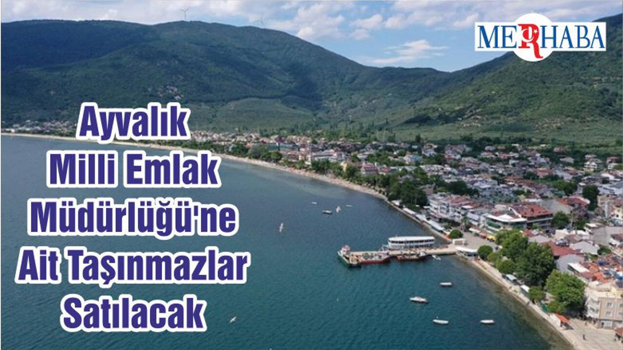 Ayvalık Milli Emlak Müdürlüğü'ne Ait Taşınmazlar Satılacak