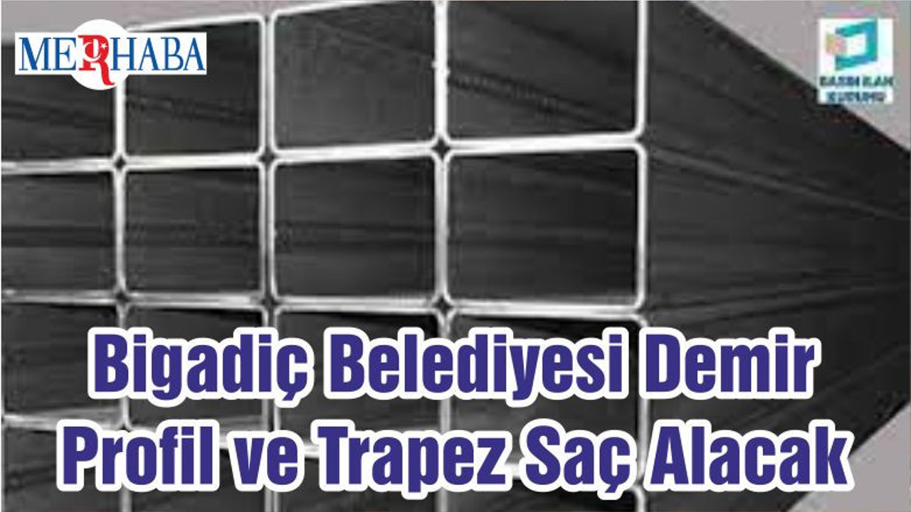 Bigadiç Belediyesi Demir Profil ve Trapez Saç Alacak