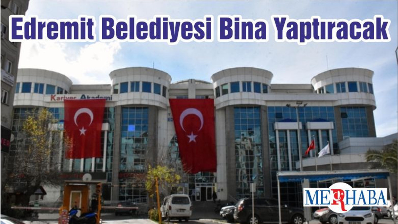 Edremit Belediyesi Bina Yaptıracak