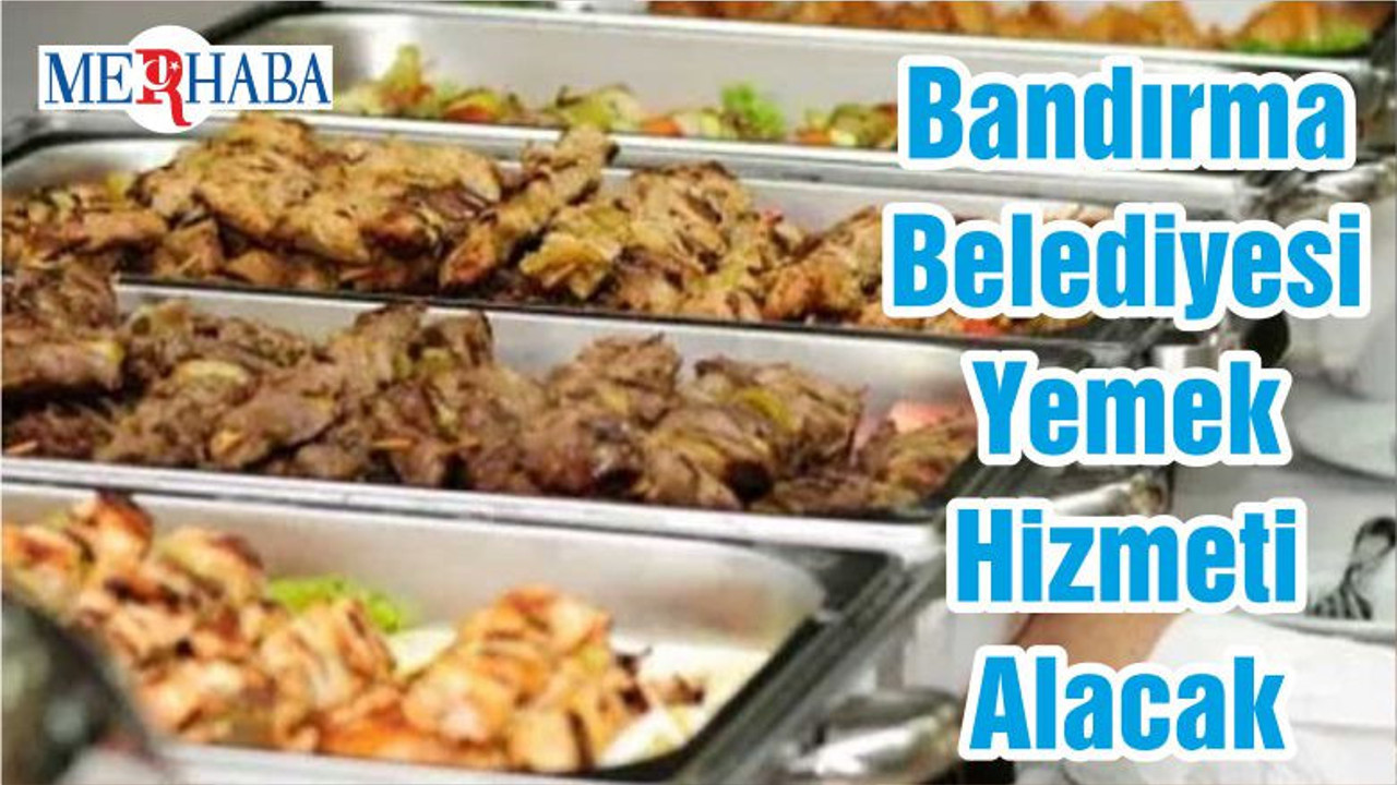 Bandırma Belediyesi Yemek Hizmeti Alacak