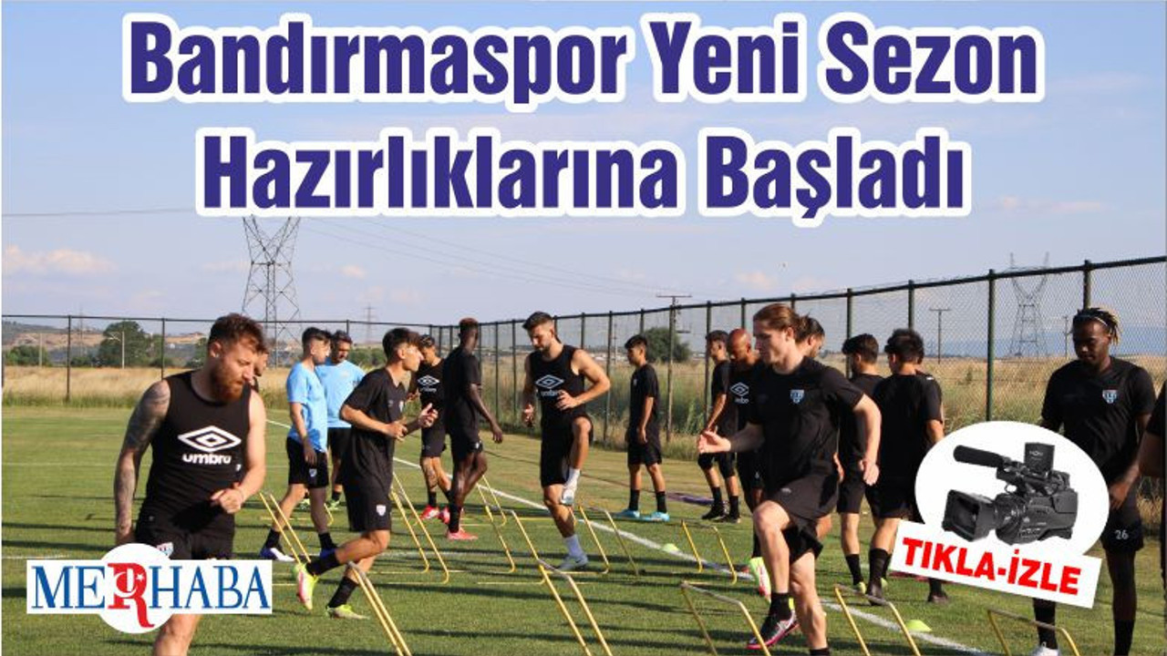 Bandırmaspor Yeni Sezon Hazırlıklarına Başladı