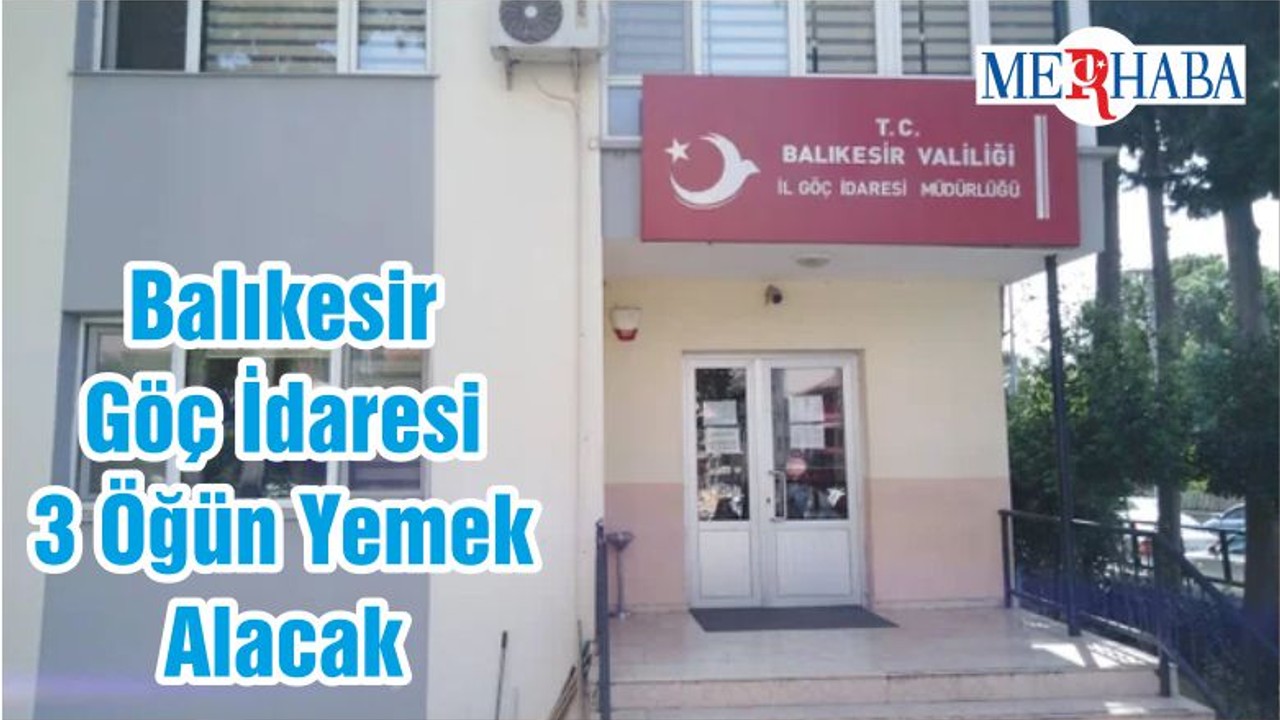 Balıkesir Göç İdaresi 3 Öğün Yemek Alacak
