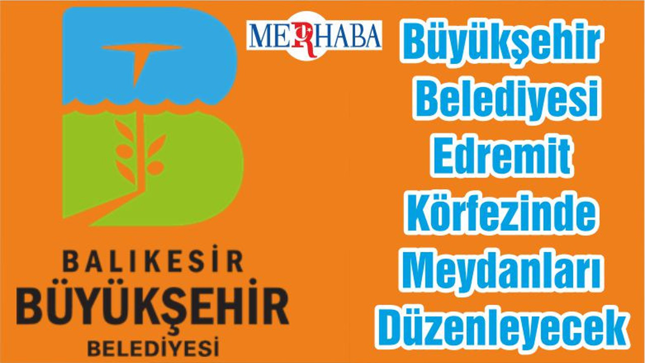 Büyükşehir Belediyesi Edremit Körfezinde Meydanları Düzenleyecek