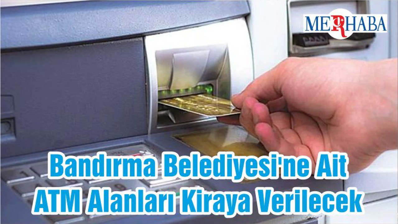 Bandırma Belediyesi'ne Ait ATM Alanları Kiraya Verilecek