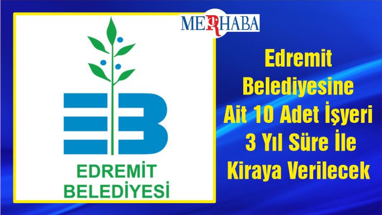 Edremit Belediyesine Ait 10 Adet İşyeri 3 Yıl Süre İle Kiraya Verilecek