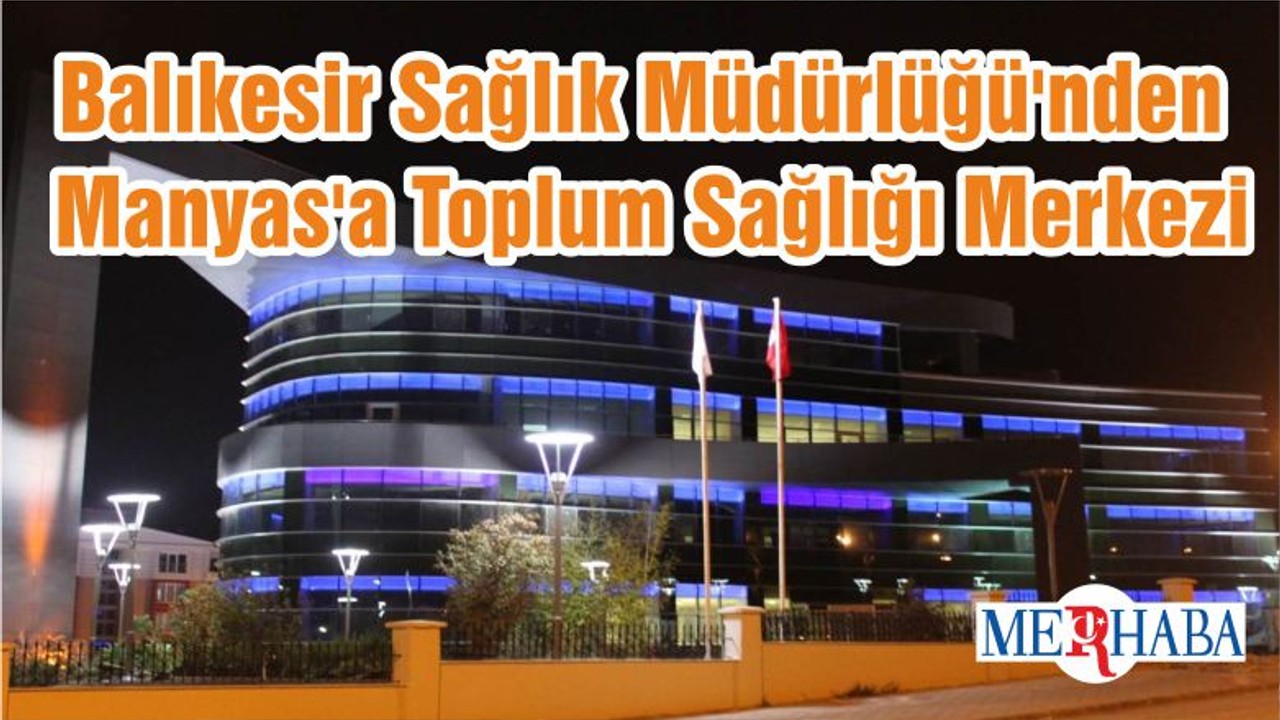 Balıkesir Sağlık Müdürlüğü'nden Manyas'a Toplum Sağlığı Merkezi