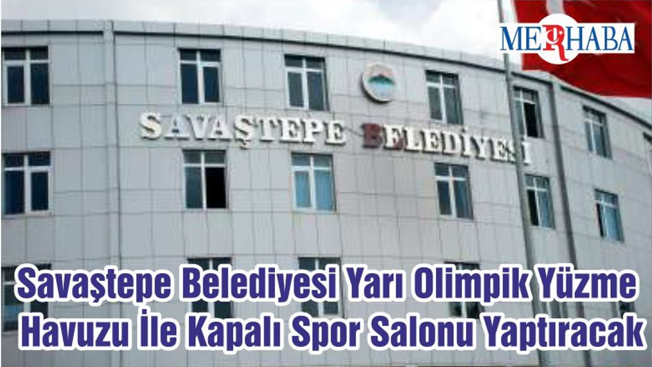 Savaştepe Belediyesi Yarı Olimpik Yüzme Havuzu İle Kapalı Spor Salonu Yaptıracak