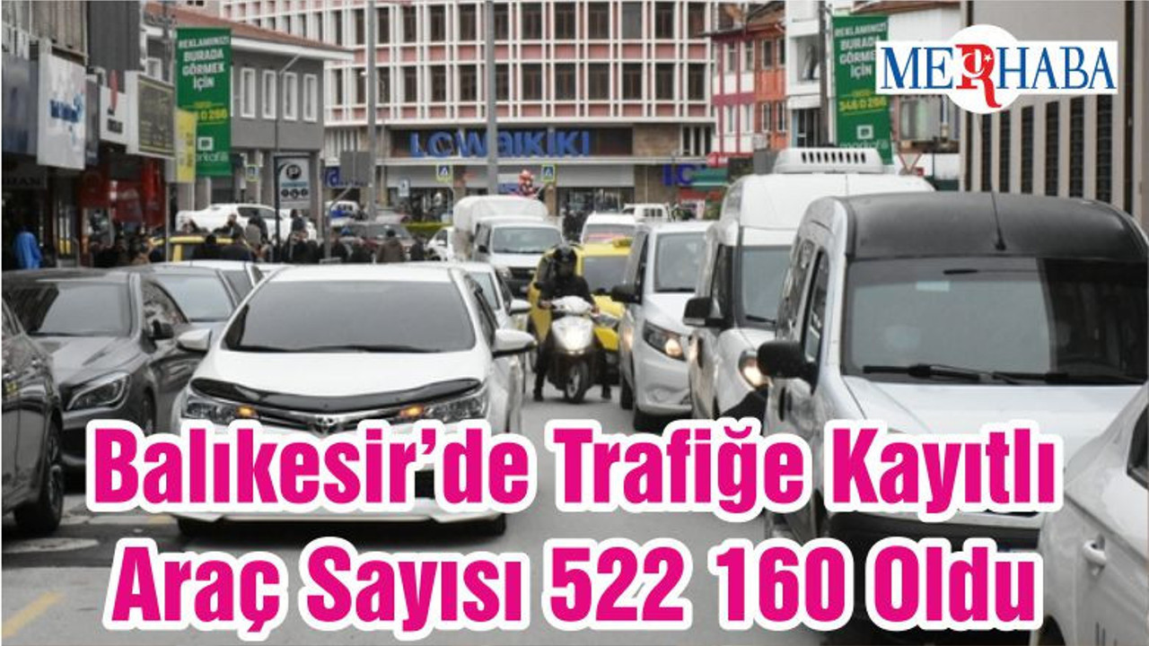 Balıkesir’de Trafiğe Kayıtlı Araç Sayısı 522 160 Oldu