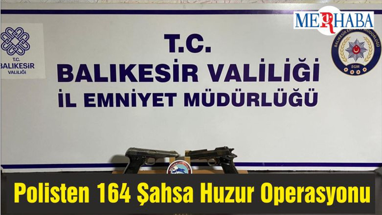 Balıkesir’de Polisten 164 Şahsa Huzur Operasyonu