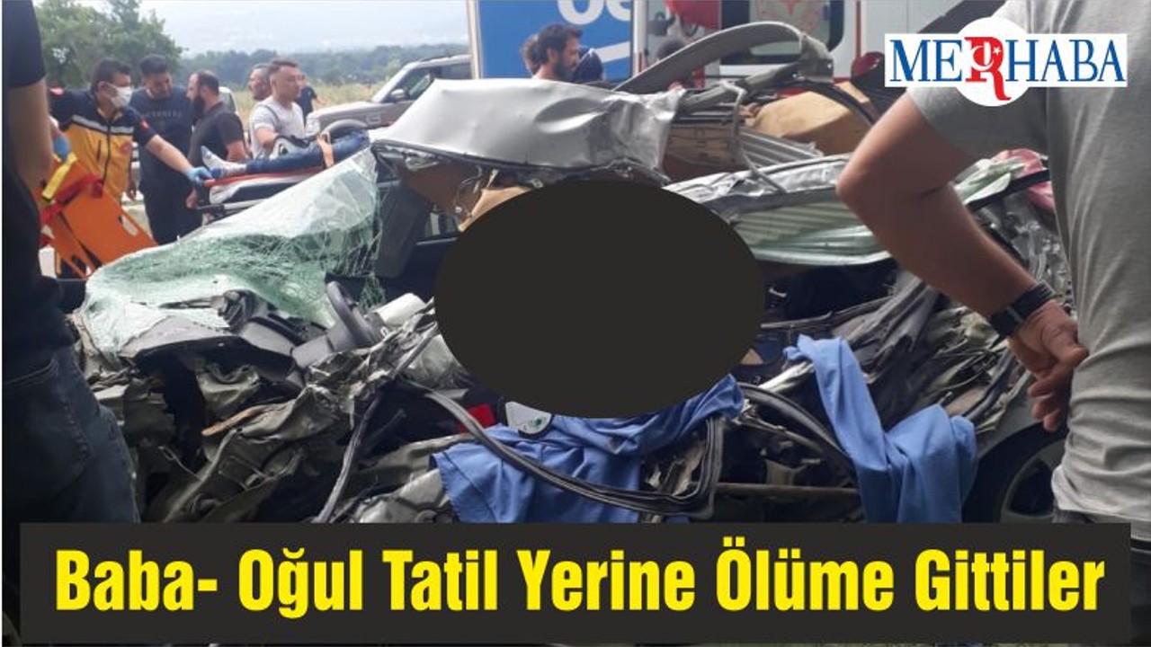 Baba- Oğul Tatil Yerine Ölüme Gittiler