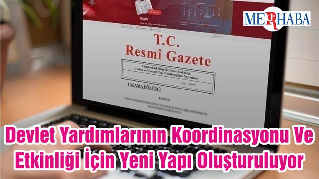 Devlet Yardımlarının Koordinasyonu Ve Etkinliği İçin Yeni Yapı Oluşturuluyor