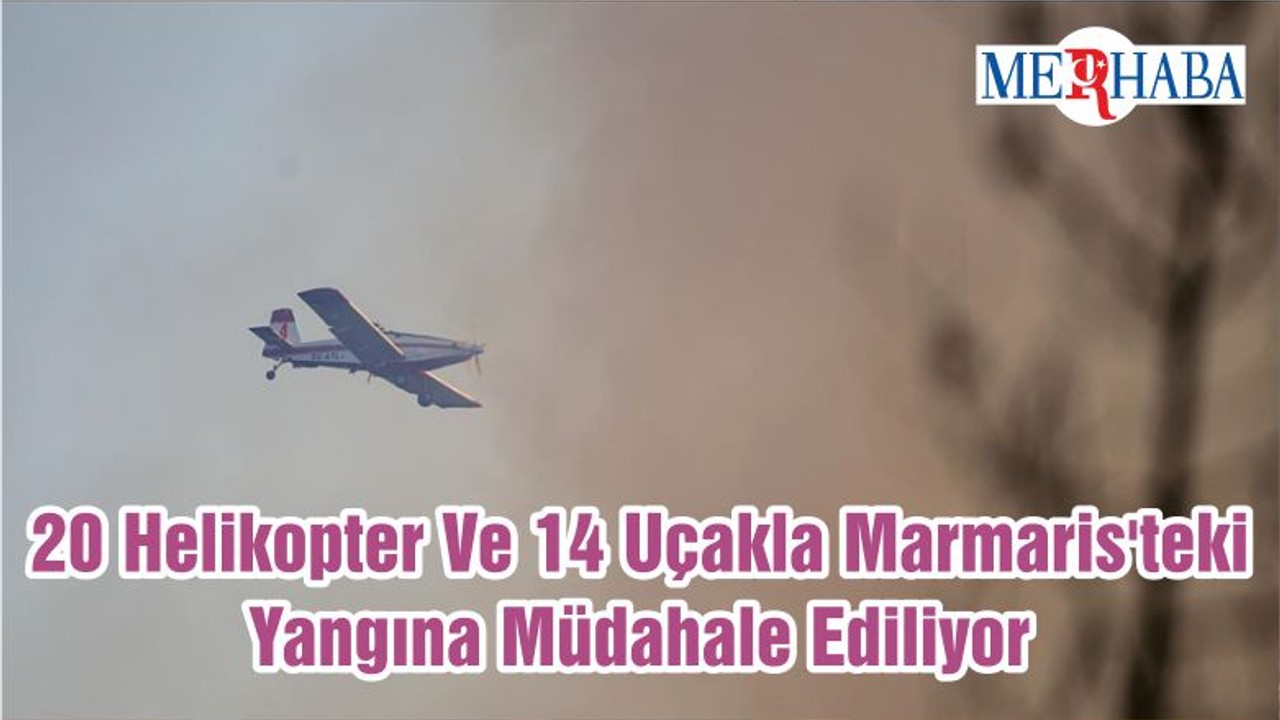 20 Helikopter Ve 14 Uçakla Marmaris'teki Yangına Müdahale Ediliyor