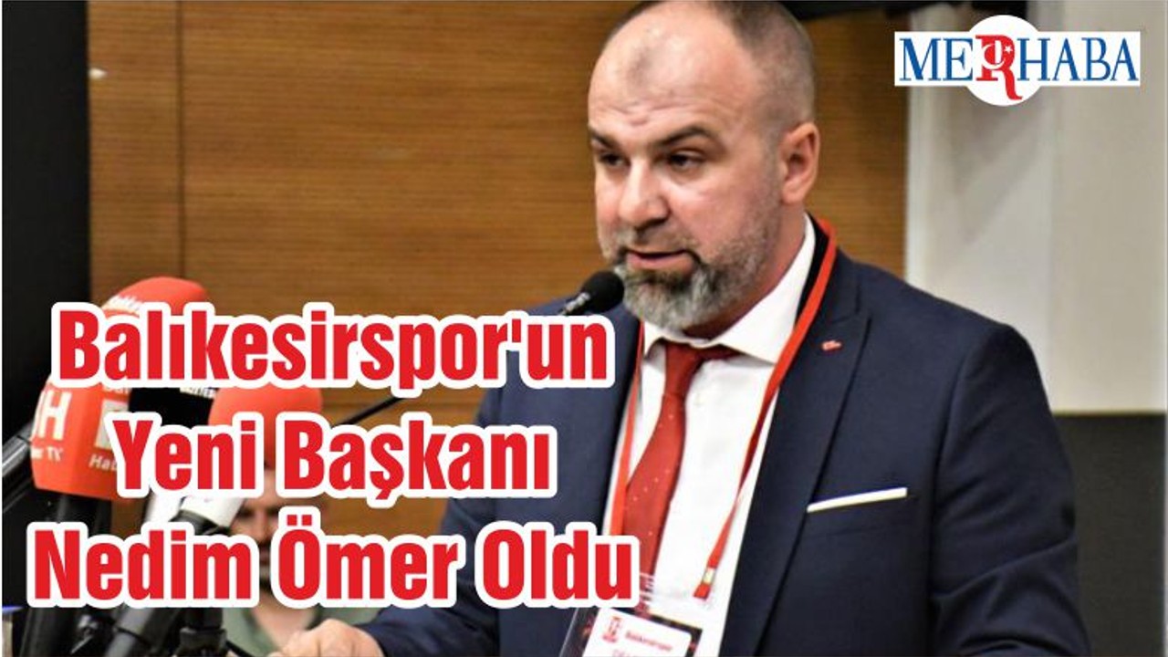 Balıkesirspor'un Yeni Başkanı Nedim Ömer Oldu