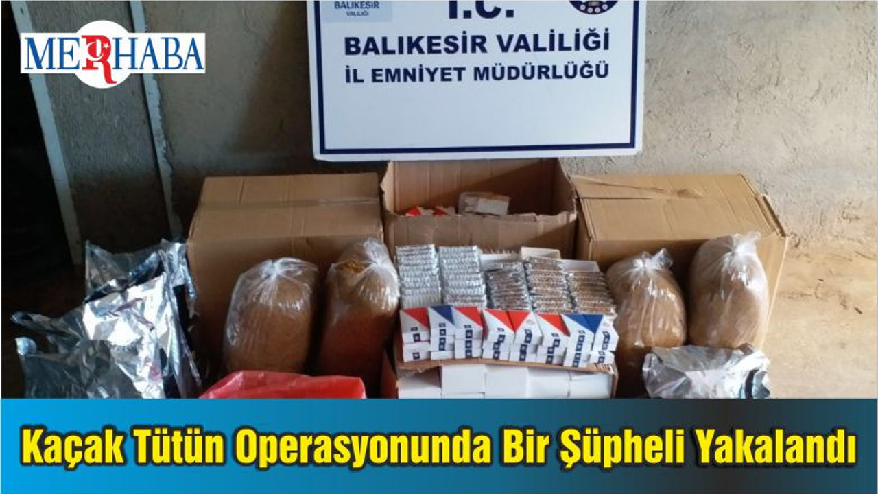 Balıkesir'de Kaçak Tütün Operasyonunda Bir Şüpheli Yakalandı