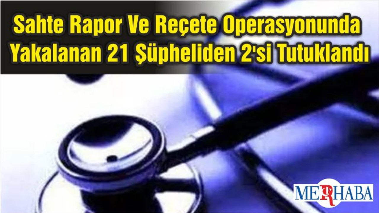 Balıkesir'de Sahte Rapor Ve Reçete Operasyonunda Yakalanan 21 Şüpheliden 2'si Tutuklandı