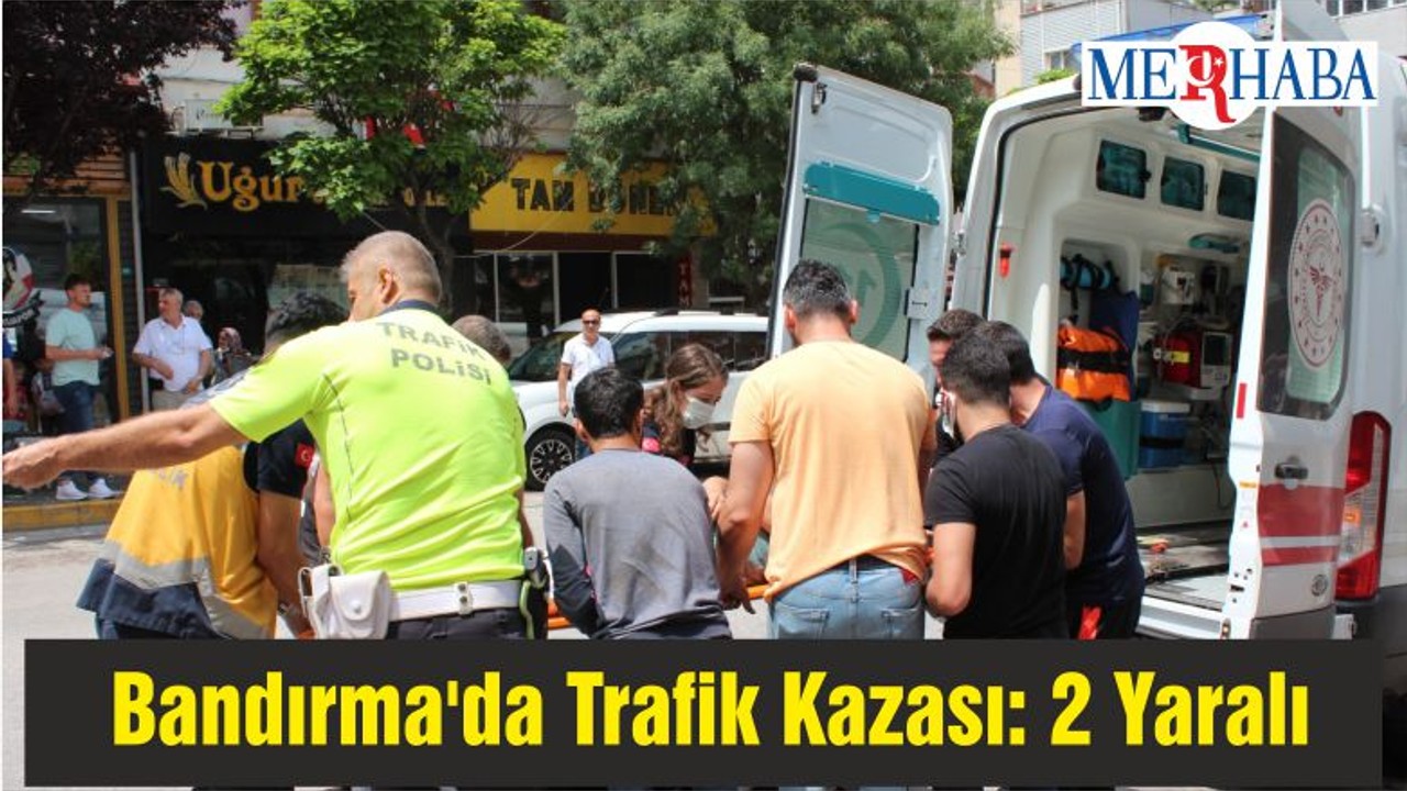 Bandırma'da Trafik Kazası: 2 Yaralı
