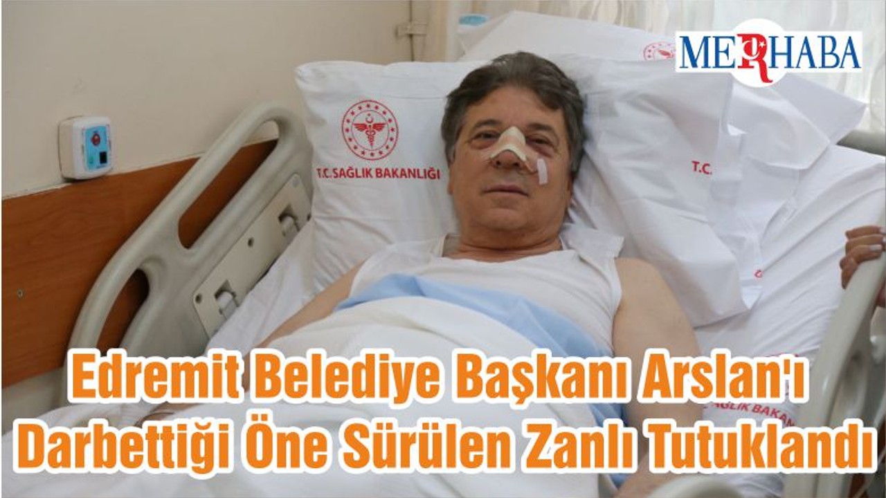 Edremit Belediye Başkanı Arslan'ı Darbettiği Öne Sürülen Zanlı Tutuklandı