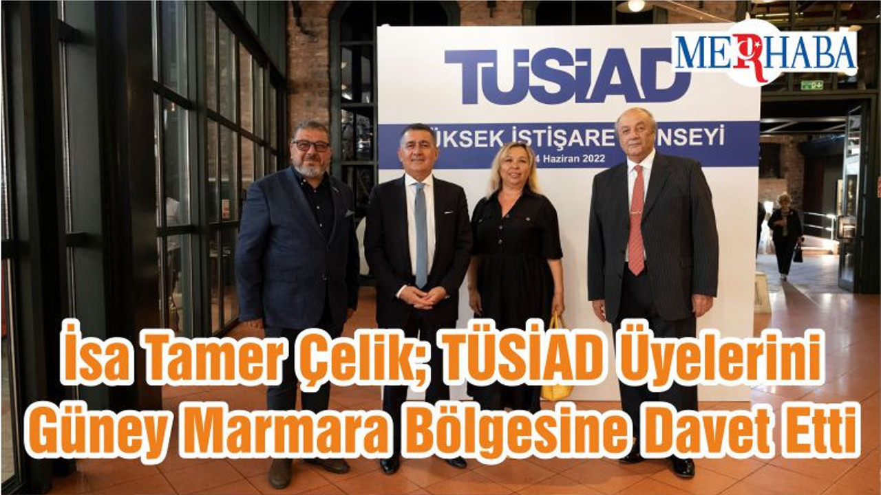 İsa Tamer Çelik; TÜSİAD Üyelerini Güney Marmara Bölgesine Davet Etti