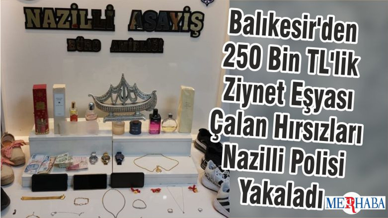 Balıkesir'den 250 Bin TL'lik Ziynet Eşyası Çalan Hırsızları Nazilli Polisi Yakaladı