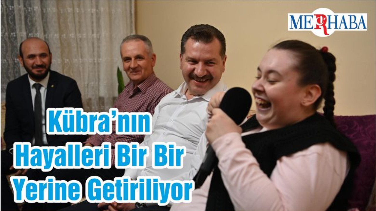 Kübra’nın Hayalleri Bir Bir Yerine Getiriliyor