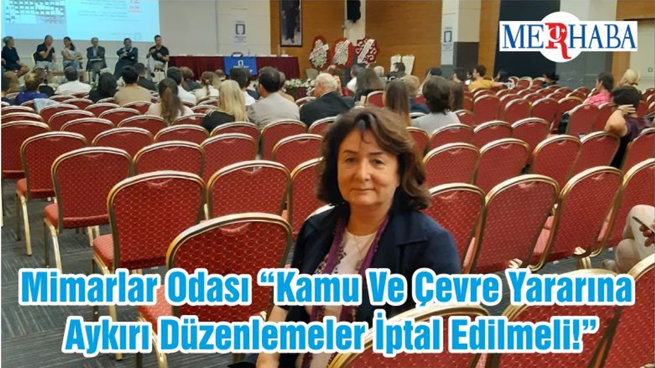 Mimarlar Odası “Kamu Ve Çevre Yararına Aykırı Düzenlemeler İptal Edilmeli!”