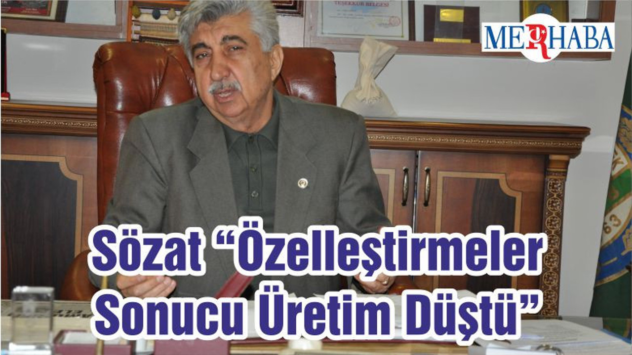 Sözat “Özelleştirmeler Sonucu Üretim Düştü”