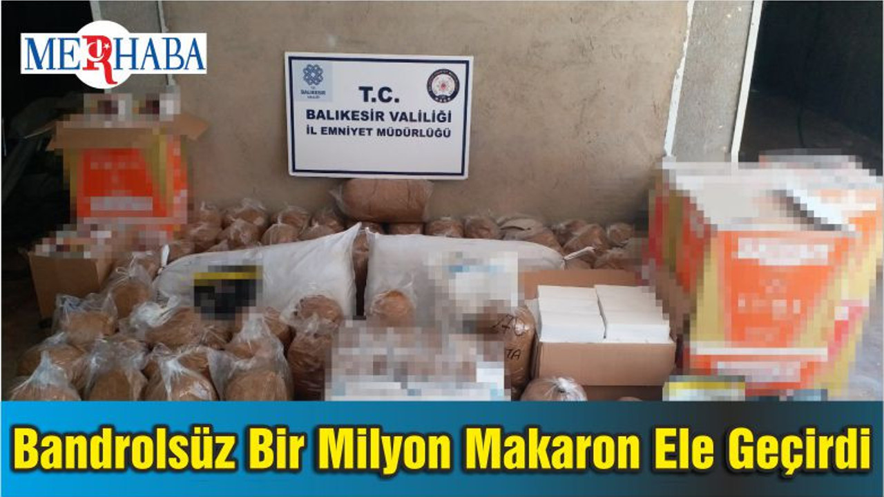 Edremit’te Polis Bandrolsüz Bir Milyon Makaron Ele Geçirdi