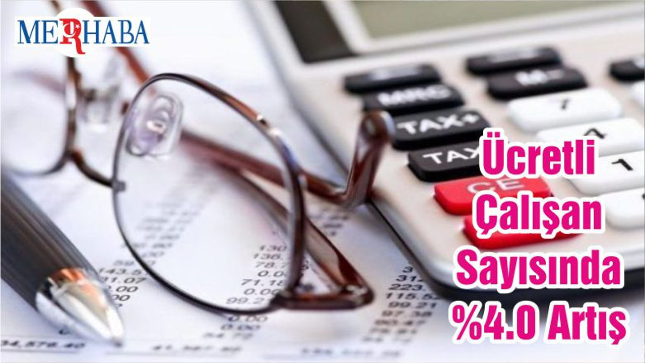 Ücretli Çalışan Sayısında %4.0 Artış