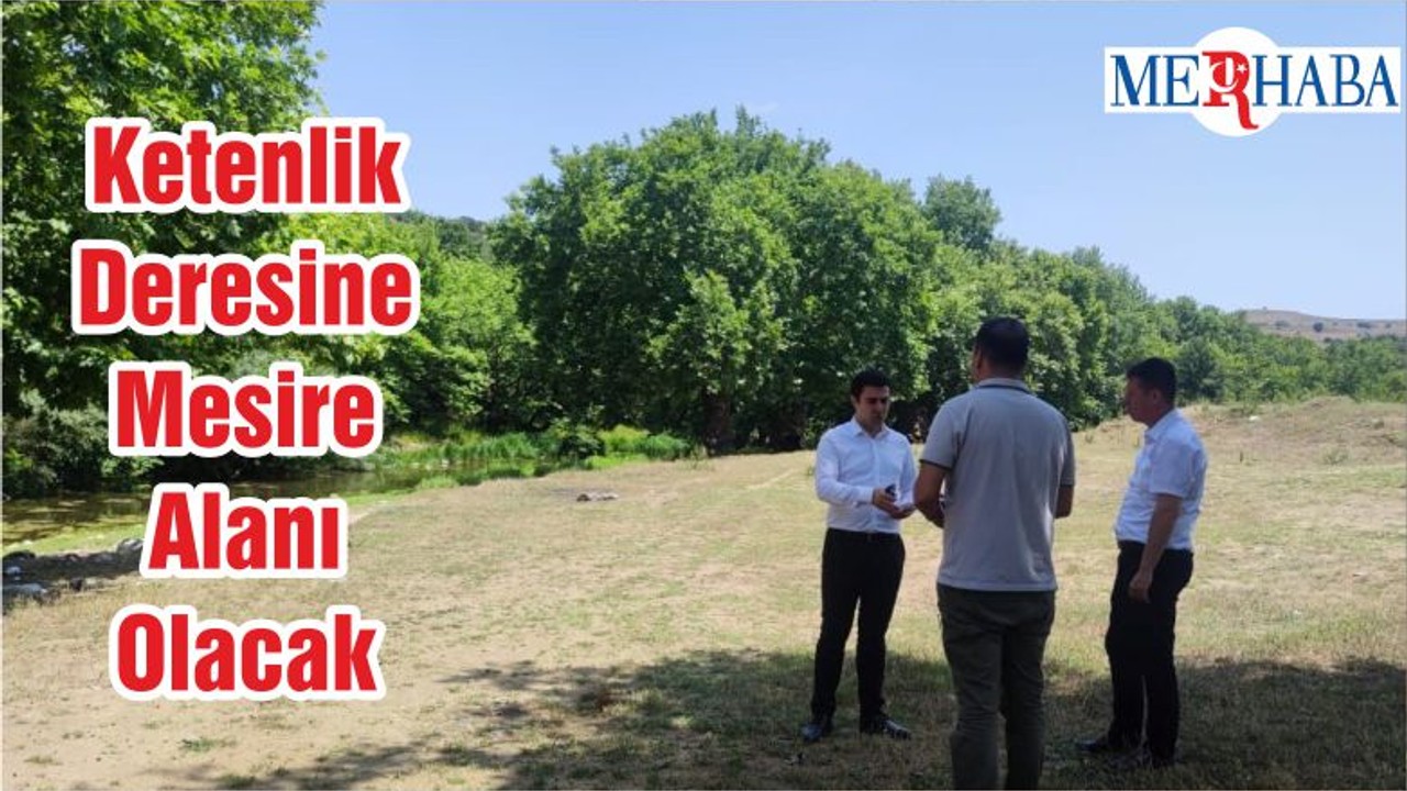 Ketenlik Deresine Mesire Alanı Olacak