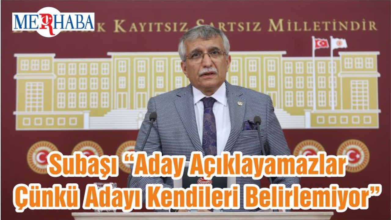 Subaşı “Aday Açıklayamazlar Çünkü Adayı Kendileri Belirlemiyor”