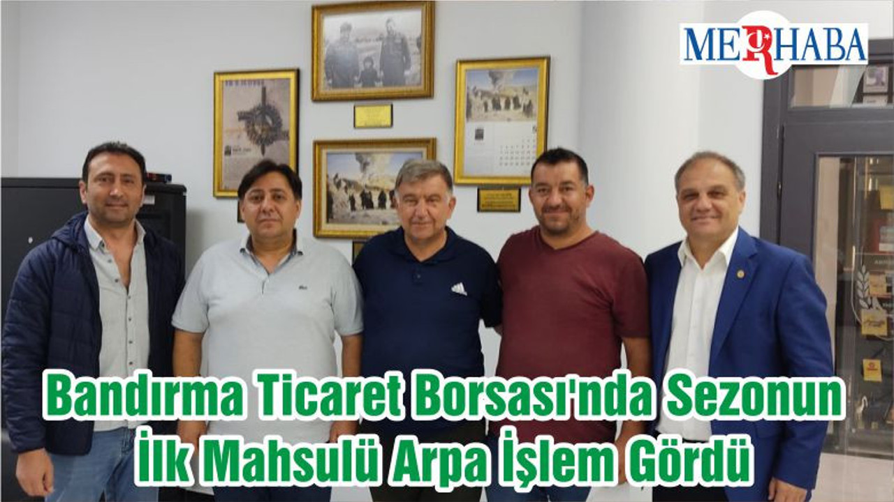 Bandırma Ticaret Borsası'nda Sezonun İlk Mahsulü Arpa İşlem Gördü